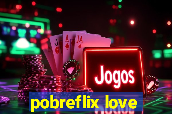 pobreflix love